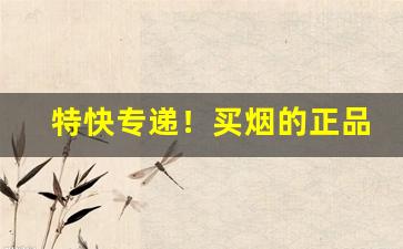 特快专递！买烟的正品商店有哪些“抱头大哭”