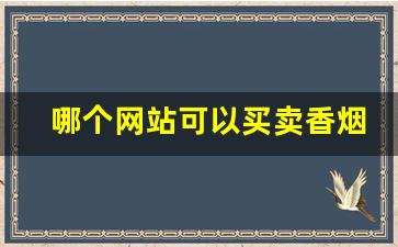 哪个网站可以买卖香烟-哪里能卖各种香烟