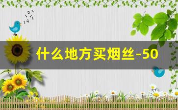 什么地方买烟丝-50克烟丝卷多少支烟