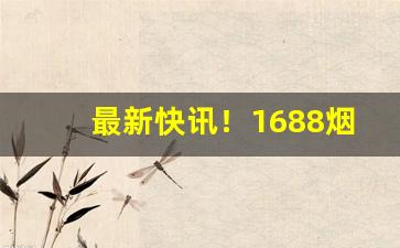 最新快讯！1688烟草批发网推荐个卖烟的微信号“彼一时”