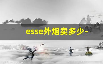 esse外烟卖多少-esse香烟香港版价格