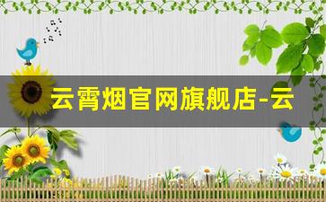 云霄烟官网旗舰店-云霄烟官方旗舰店大时代