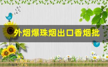 外烟爆珠烟出口香烟批发代理-正宗出口香烟批发