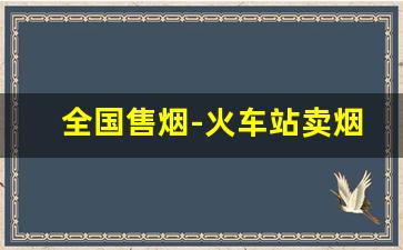 全国售烟-火车站卖烟的价格