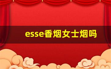 esse香烟女士烟吗-esse香烟细烟图片