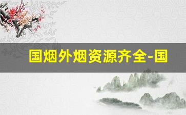 国烟外烟资源齐全-国内外烟购买