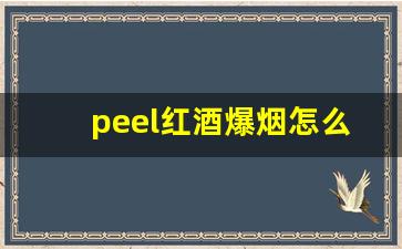 peel红酒爆烟怎么分辨真假-peel红酒爆珠为啥是苦的