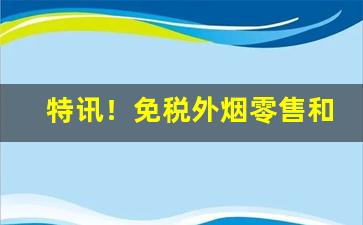 特讯！免税外烟零售和批发的一手货源卖烟的微信“多口阿师”