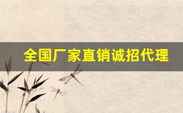 全国厂家直销诚招代理-厂家直招县级代理商名单