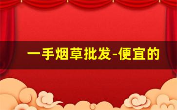 一手烟草批发-便宜的烟草哪里有卖