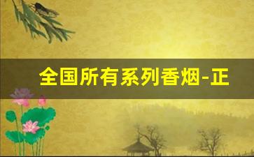 全国所有系列香烟-正品香烟多少钱一支