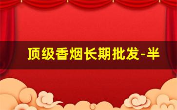 顶级香烟长期批发-半成品香烟批发