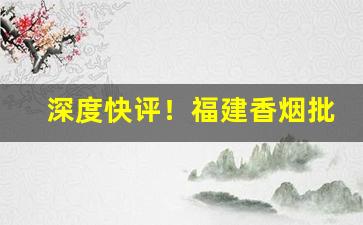 深度快评！福建香烟批发一手:正品漳州福建云霄香烟厂家“鹦鹉学舌”