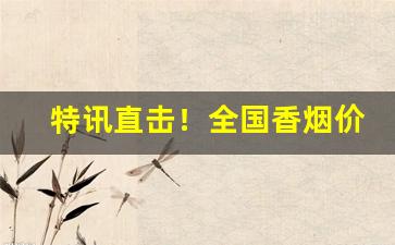 特讯直击！全国香烟价格列表“明枪暗箭”