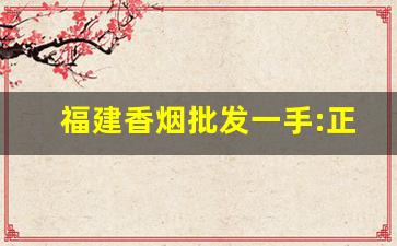 福建香烟批发一手:正品漳州福建云霄香烟厂家