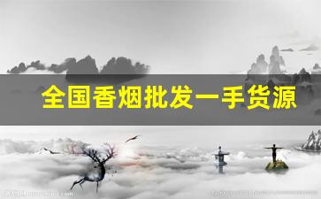 全国香烟批发一手货源-香烟各个地区供货