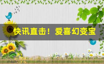 快讯直击！爱喜幻变宝珠价格“扼腕兴嗟”
