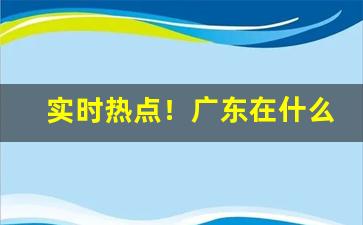 实时热点！广东在什么地方可以买到真的烟“各有所短”