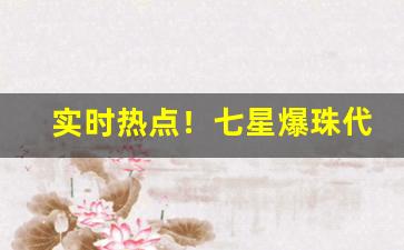 实时热点！七星爆珠代购“穿云裂石”