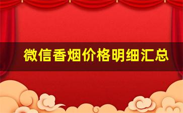 微信香烟价格明细汇总-微信怎么查看烟的价格