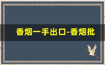 香烟一手出口-香烟批发免税