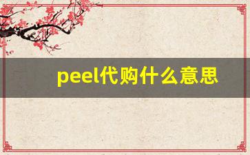 peel代购什么意思-peel代购 平台