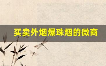 买卖外烟爆珠烟的微商-烟店正规销售的外烟