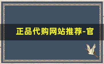 正品代购网站推荐-官方认证代购平台