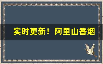 实时更新！阿里山香烟彩罐“遁迹藏名”