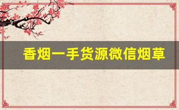 香烟一手货源微信烟草批发-批发烟在哪里批发最新优惠