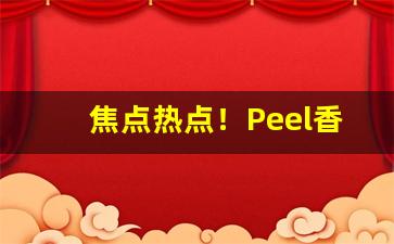 焦点热点！Peel香烟代购网站下载“不可收拾”