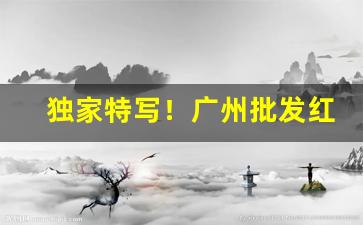 独家特写！广州批发红酒厂家一手货源“残缺不全”