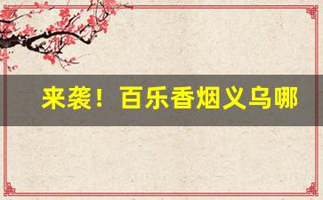 来袭！百乐香烟义乌哪里有的卖“词严义密”