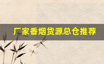 厂家香烟货源总仓推荐-香烟供货商在哪找