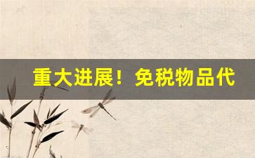 重大进展！免税物品代工厂直销“低声下气”