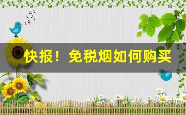 快报！免税烟如何购买“绰有余裕”