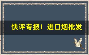 快评专报！进口烟批发零售“操奇计赢”