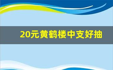 20元黄鹤楼中支好抽吗-黄鹤楼最好抽的中支是哪款