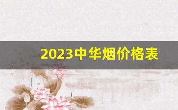 2023中华烟价格表图-中华烟价格表2137