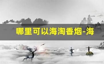 哪里可以海淘香烟-海外购香烟