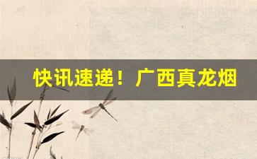 快讯速递！广西真龙烟草公司官网“断梗浮萍”