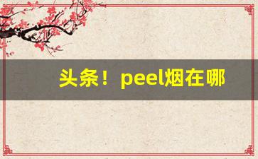 头条！peel烟在哪有卖的“蝶恋蜂狂”
