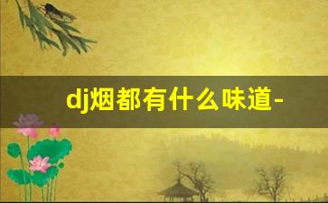 dj烟都有什么味道-dj烟在哪有卖