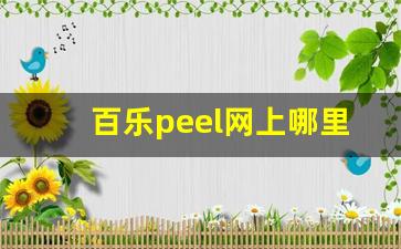 百乐peel网上哪里有卖- 百乐peel购买渠道大揭秘 