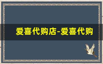 爱喜代购店-爱喜代购按包卖