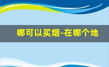 哪可以买烟-在哪个地方买烟