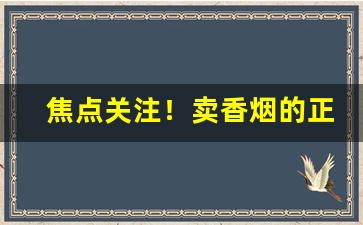 焦点关注！卖香烟的正规网站“愁云惨淡”