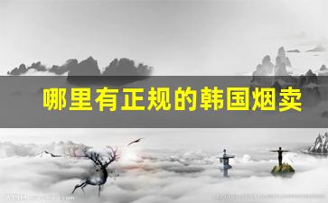哪里有正规的韩国烟卖-韩国哪款烟卖得最好
