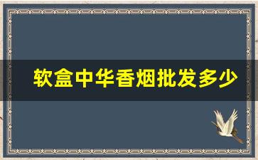 软盒中华香烟批发多少钱一条-中华香烟软盒价格表和图片