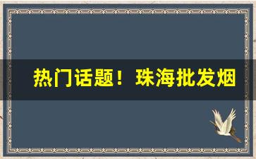 热门话题！珠海批发烟草在哪批发“备多力分”